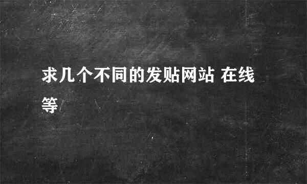 求几个不同的发贴网站 在线等