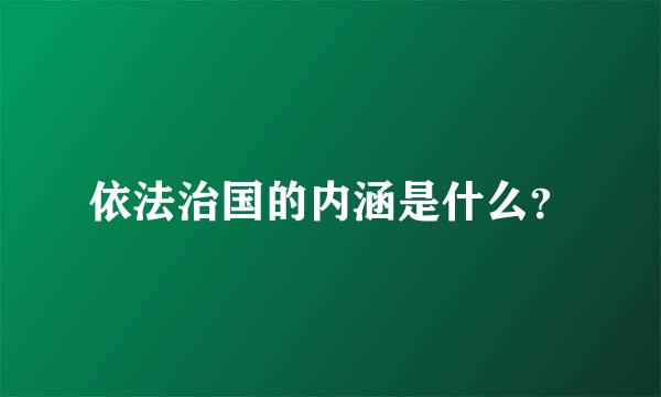 依法治国的内涵是什么？