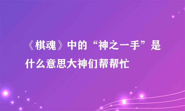 《棋魂》中的“神之一手”是什么意思大神们帮帮忙