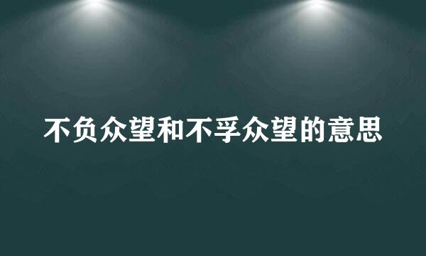 不负众望和不孚众望的意思