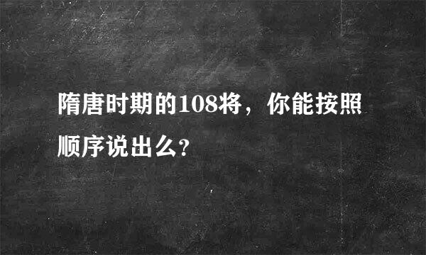 隋唐时期的108将，你能按照顺序说出么？