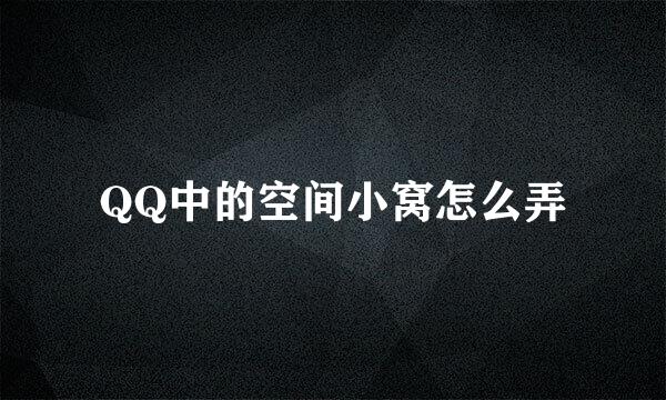 QQ中的空间小窝怎么弄