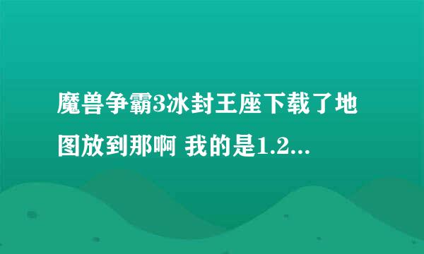 魔兽争霸3冰封王座下载了地图放到那啊 我的是1.20E 的