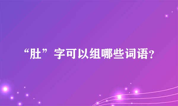 “肚”字可以组哪些词语？