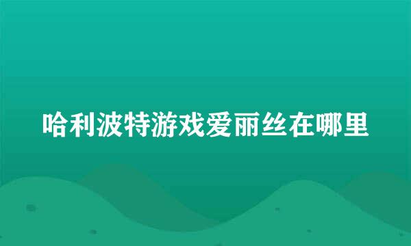 哈利波特游戏爱丽丝在哪里