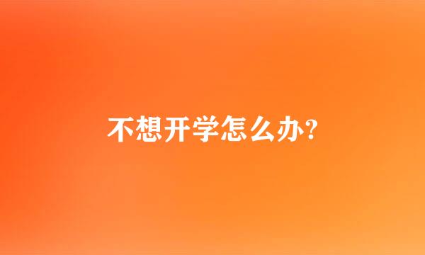 不想开学怎么办?