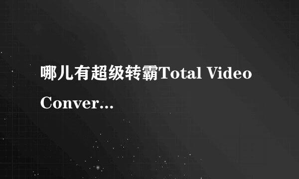 哪儿有超级转霸Total Video Converter的免费注册码？