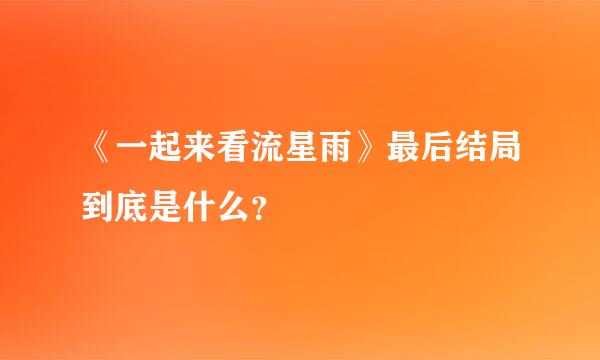 《一起来看流星雨》最后结局到底是什么？