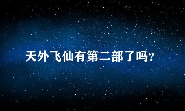 天外飞仙有第二部了吗？