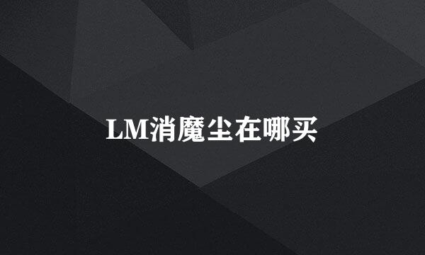 LM消魔尘在哪买