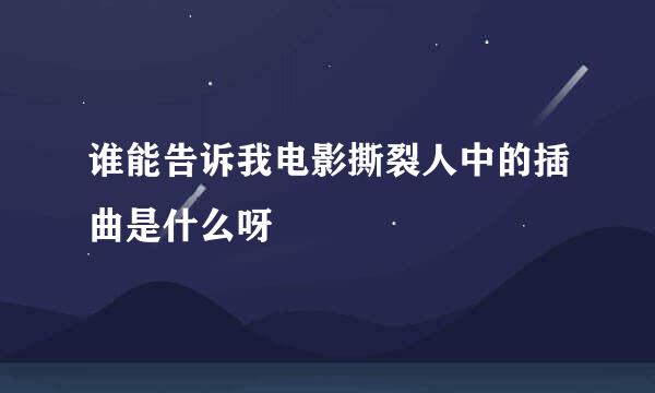 谁能告诉我电影撕裂人中的插曲是什么呀