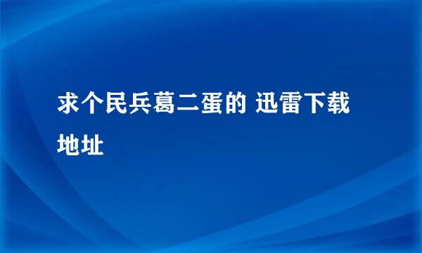 求个民兵葛二蛋的 迅雷下载地址