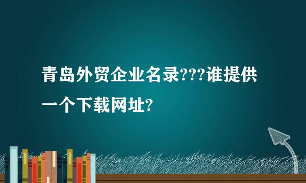 青岛外贸企业名录???谁提供一个下载网址?