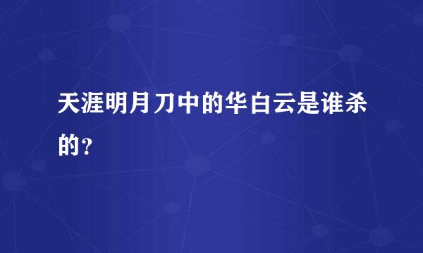 天涯明月刀中的华白云是谁杀的？