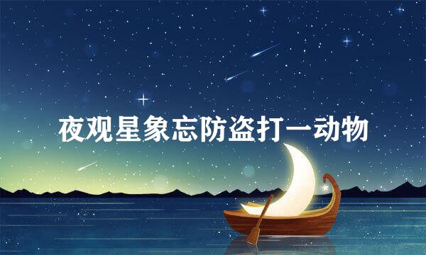 夜观星象忘防盗打一动物