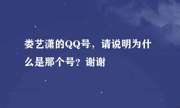 娄艺潇的QQ号，请说明为什么是那个号？谢谢