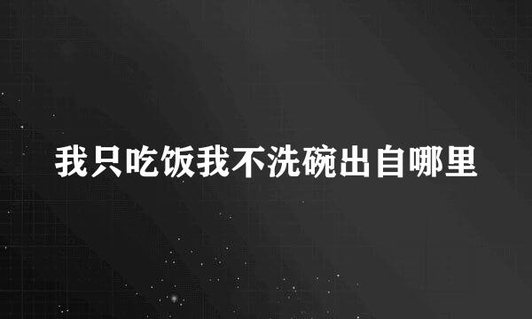 我只吃饭我不洗碗出自哪里