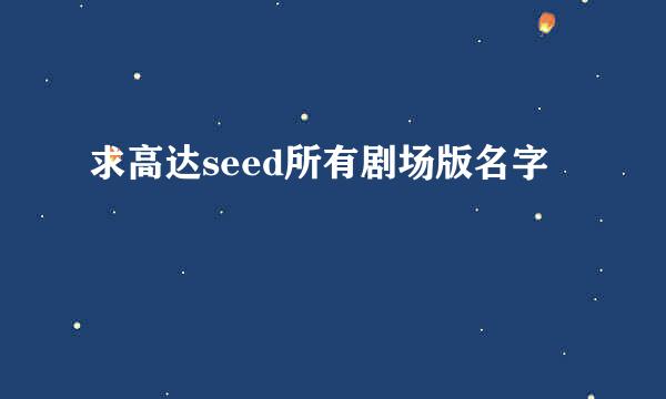 求高达seed所有剧场版名字