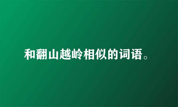 和翻山越岭相似的词语。