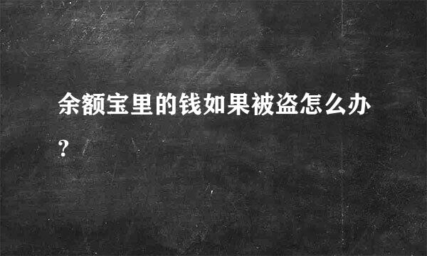 余额宝里的钱如果被盗怎么办？