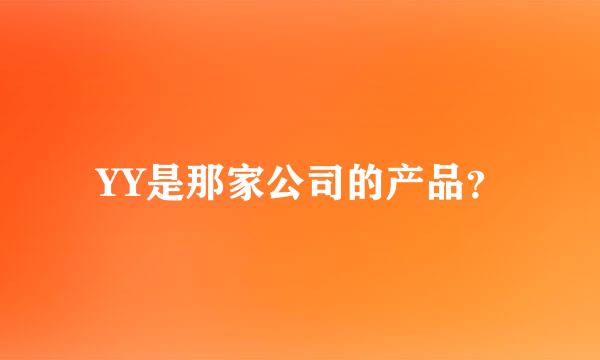 YY是那家公司的产品？