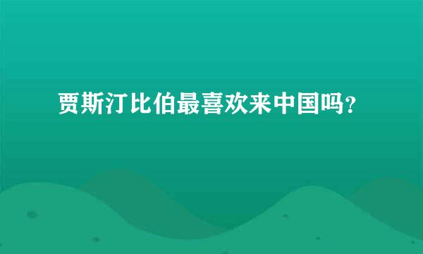 贾斯汀比伯最喜欢来中国吗？