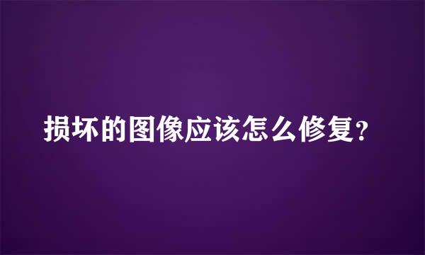 损坏的图像应该怎么修复？