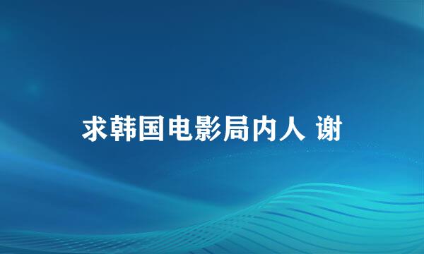 求韩国电影局内人 谢