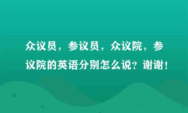 众议员，参议员，众议院，参议院的英语分别怎么说？谢谢！