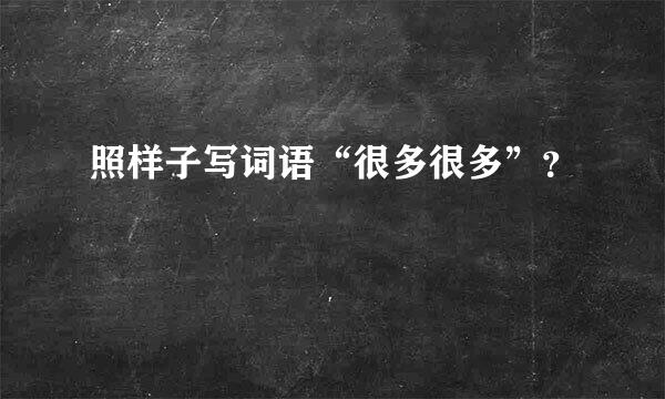 照样子写词语“很多很多”？