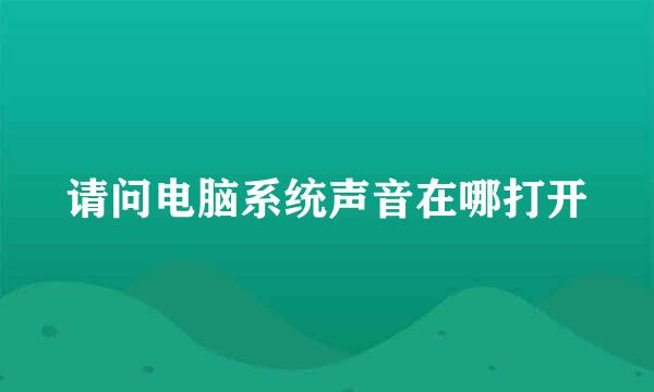 请问电脑系统声音在哪打开