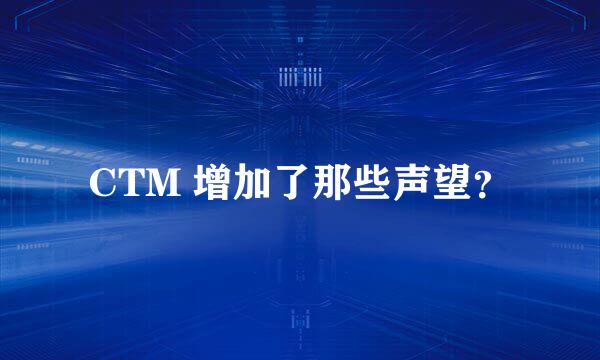 CTM 增加了那些声望？