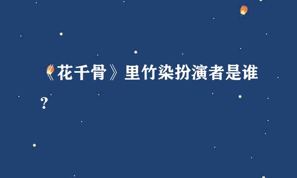 《花千骨》里竹染扮演者是谁？