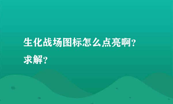 生化战场图标怎么点亮啊？ 求解？