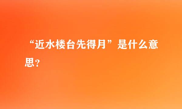 “近水楼台先得月”是什么意思？