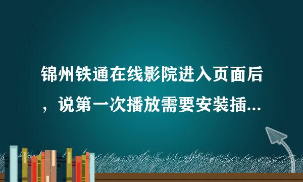 锦州铁通在线影院进入页面后，说第一次播放需要安装插件？这个该怎么办！！