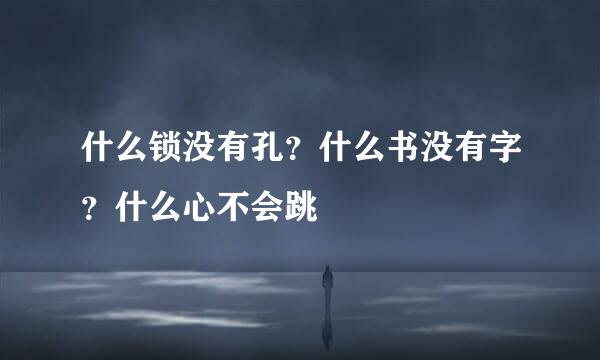 什么锁没有孔？什么书没有字？什么心不会跳