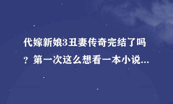 代嫁新娘3丑妻传奇完结了吗？第一次这么想看一本小说，谁有的话一定要发给我