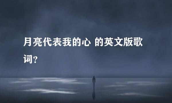 月亮代表我的心 的英文版歌词？