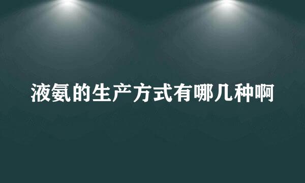 液氨的生产方式有哪几种啊