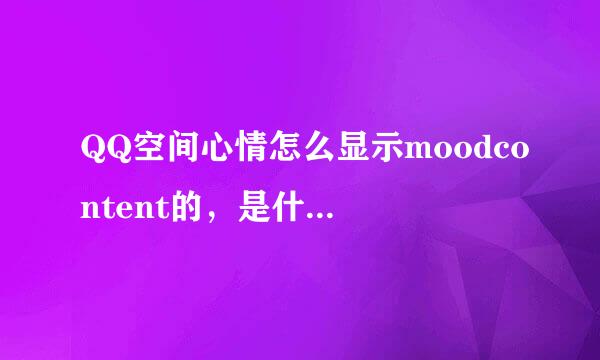 QQ空间心情怎么显示moodcontent的，是什么意思？？？