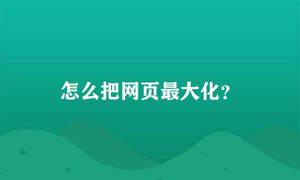 怎么把网页最大化？