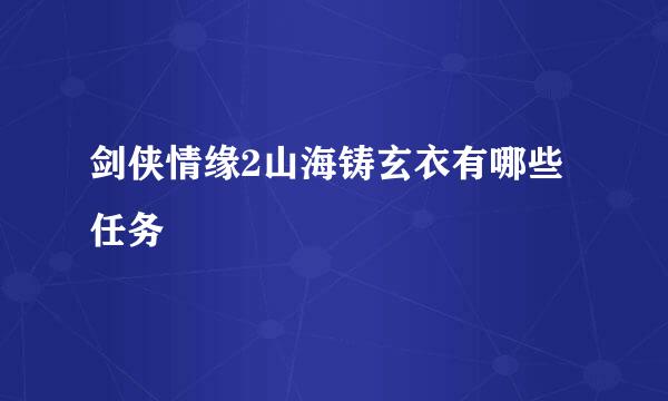 剑侠情缘2山海铸玄衣有哪些任务