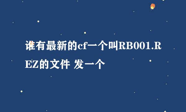 谁有最新的cf一个叫RB001.REZ的文件 发一个