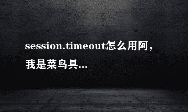 session.timeout怎么用阿，我是菜鸟具体点谢谢