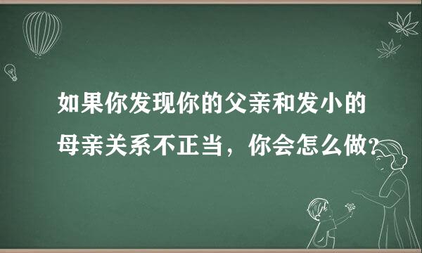 如果你发现你的父亲和发小的母亲关系不正当，你会怎么做？