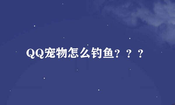 QQ宠物怎么钓鱼？？？