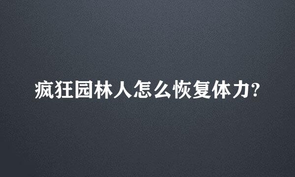 疯狂园林人怎么恢复体力?