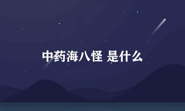 中药海八怪 是什么