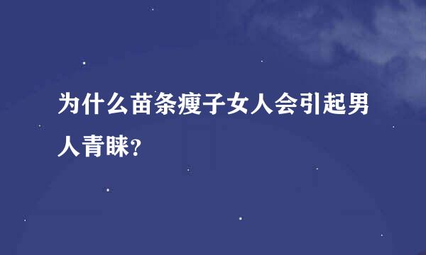 为什么苗条瘦子女人会引起男人青睐？